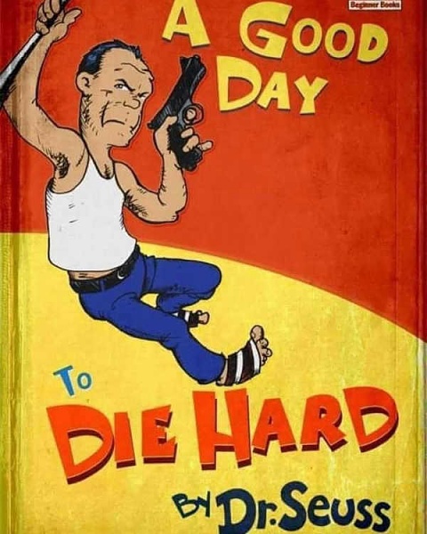 Click image for larger version

Name:	Die Hard Dr Seuss2.jpg
Views:	25
Size:	65.4 KB
ID:	52417